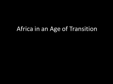 Africa in an Age of Transition. The Slave trade Slavery had been practiced in Africa since ancient times The primary market for African slaves was Southwest.