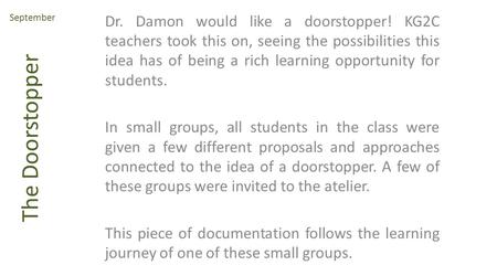 The Doorstopper Dr. Damon would like a doorstopper! KG2C teachers took this on, seeing the possibilities this idea has of being a rich learning opportunity.