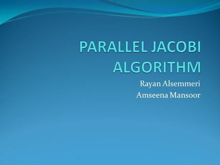 Rayan Alsemmeri Amseena Mansoor. LINEAR SYSTEMS Jacobi method is used to solve linear systems of the form Ax=b, where A is the square and invertible.