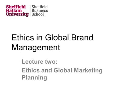 Ethics in Global Brand Management Lecture two: Ethics and Global Marketing Planning.