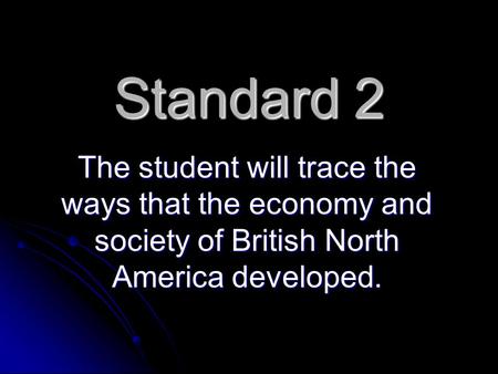 Standard 2 The student will trace the ways that the economy and society of British North America developed.