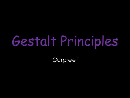 Gestalt Principles Gurpreet. What are the Gestalt Principles? Gestalt is a psychological term which means ‘unified whole’. It was discovered by the German.