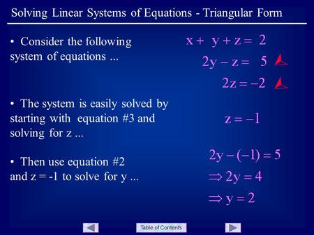 Table of Contents Solving Linear Systems of Equations - Triangular Form Consider the following system of equations... The system is easily solved by starting.
