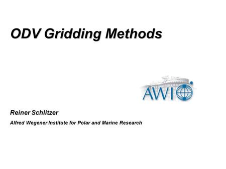 Reiner Schlitzer Alfred Wegener Institute for Polar and Marine Research ODV Gridding Methods.
