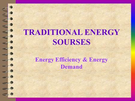 TRADITIONAL ENERGY SOURSES Energy Efficiency & Energy Demand.