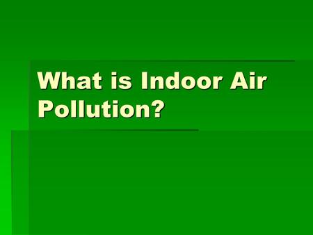 What is Indoor Air Pollution?.  Indoor air pollution or IAP   More than three billion people worldwide continue to depend on solid fuels, including.
