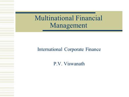 Multinational Financial Management International Corporate Finance P.V. Viswanath.