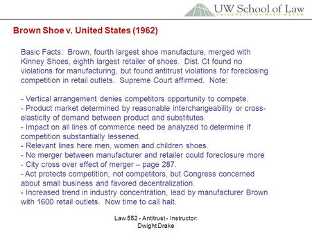 Law 552 - Antitrust - Instructor: Dwight Drake Brown Shoe v. United States (1962) Basic Facts: Brown, fourth largest shoe manufacture, merged with Kinney.