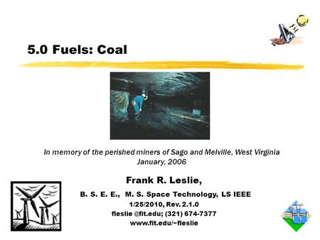 5.0 Fuels: Coal Frank R. Leslie, B. S. E. E., M. S. Space Technology, LS IEEE 1/25/2010, Rev. 2.1.0 (321) 674-7377