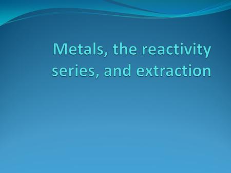 Properties of metals Chemical properties Form oxides when they react with oxygen Metal oxides are bases Form positive ions Transition metals have a variable.