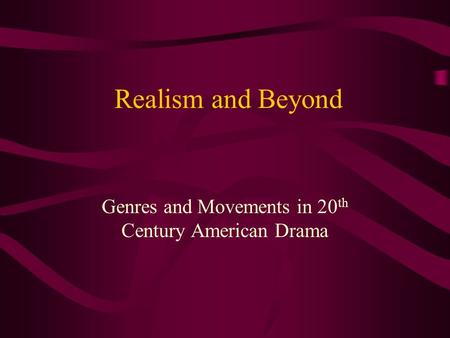 Realism and Beyond Genres and Movements in 20 th Century American Drama.