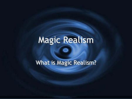 Magic Realism What is Magic Realism?. About Magic Realism… G It is an art movement G It began during World War I G It is a representation of art with.