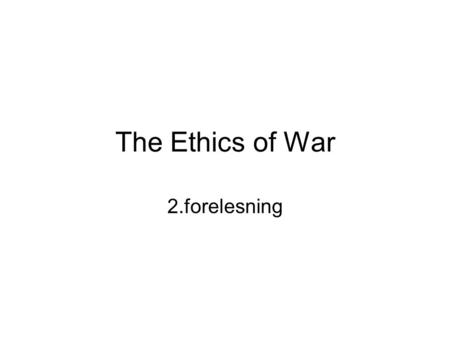 The Ethics of War 2.forelesning.