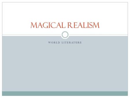 WORLD LITERATURE Magical Realism. To begin… Magical realism is a literary style that generally describes works that combine fantasy with reality to create.