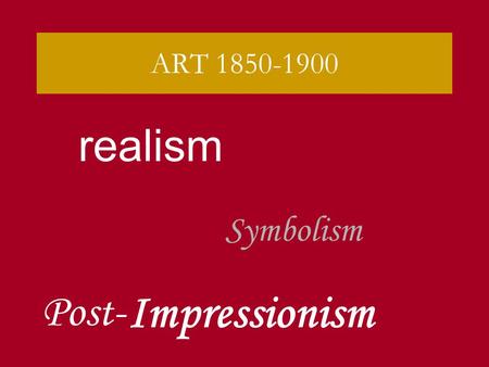 ART 1850-1900 realism Symbolism Impressionism Post-