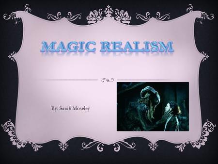 By: Sarah Moseley. DEFINITION  When magical elements are present in a normal, realistic life setting.  Eg. An individual living for a number of generations.