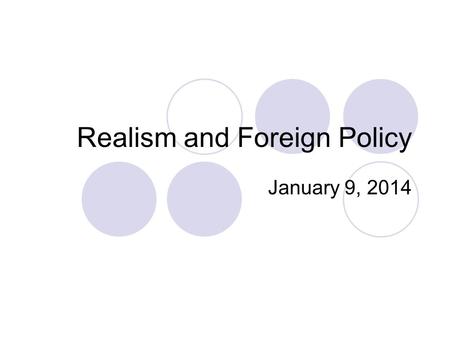 Realism and Foreign Policy January 9, 2014. Overview What is realism? The development of realist theories Realist analysis of foreign policy Using Realism.