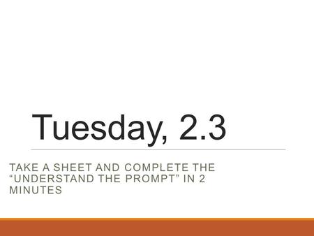 Tuesday, 2.3 TAKE A SHEET AND COMPLETE THE “UNDERSTAND THE PROMPT” IN 2 MINUTES.