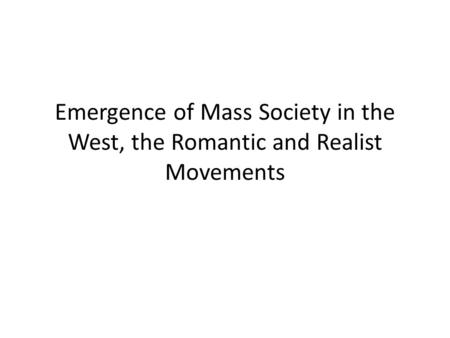 Emergence of Mass Society in the West, the Romantic and Realist Movements.