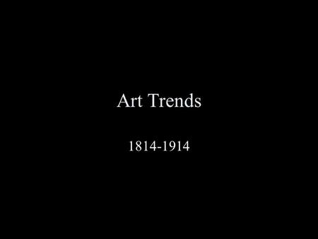 Art Trends 1814-1914. Early 1800’s 1800-1850 ROMANTICISM!