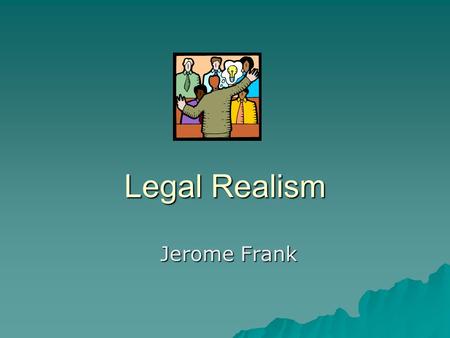 Legal Realism Jerome Frank.