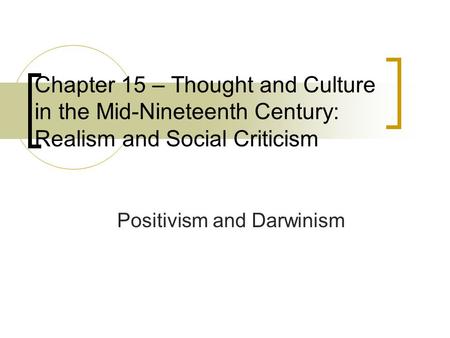 Chapter 15 – Thought and Culture in the Mid-Nineteenth Century: Realism and Social Criticism Positivism and Darwinism.