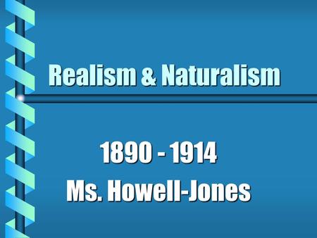 Realism & Naturalism 1890 - 1914 Ms. Howell-Jones.