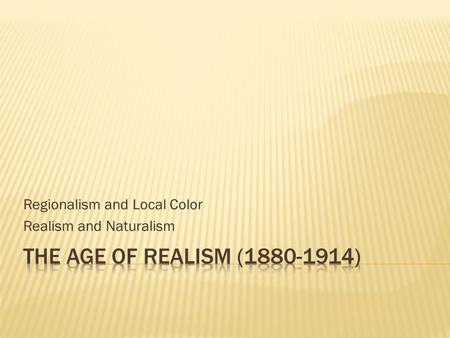Regionalism and Local Color Realism and Naturalism.