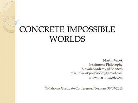 CONCRETE IMPOSSIBLE WORLDS Martin Vacek Institute of Philosophy Slovak Academy of Sciences  Oklahoma.