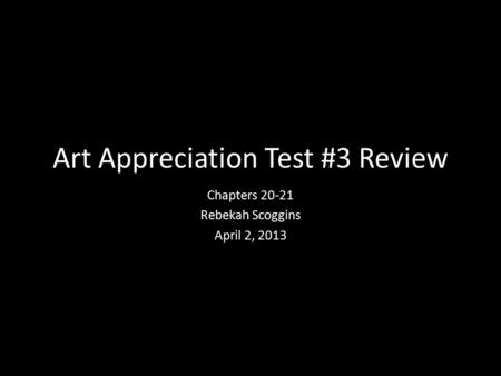 Art Appreciation Test #3 Review Chapters 20-21 Rebekah Scoggins April 2, 2013.