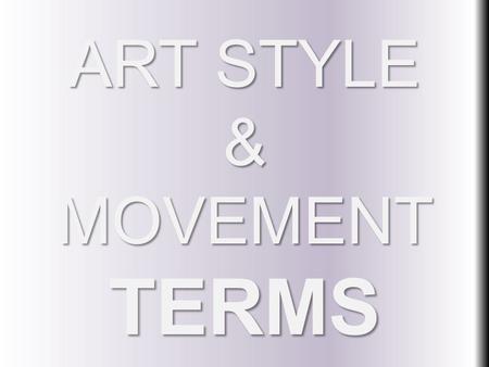 ART STYLE & MOVEMENT TERMS. REALISM The realistic and natural representation of people, places, and/or things in a work of art. Typically involved some.