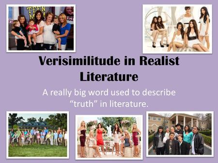 Verisimilitude in Realist Literature A really big word used to describe “truth” in literature.