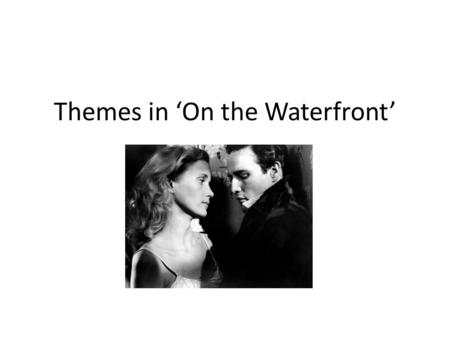 Themes in ‘On the Waterfront’. Acceptance D & D culture provides acceptance for many Terry also finds acceptance in ‘The Golden Warriors’ Edie and Father.
