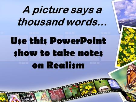 A picture says a thousand words… Use this PowerPoint show to take notes on Realism.
