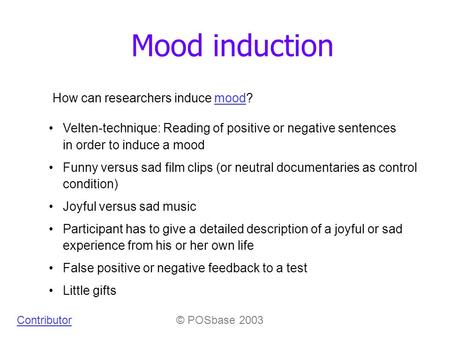 Mood induction How can researchers induce mood?mood Velten-technique: Reading of positive or negative sentences in order to induce a mood Funny versus.