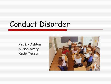 Conduct Disorder Patrick Ashton Allison Avery Katie Messuri.