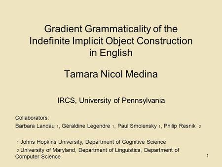 1 Gradient Grammaticality of the Indefinite Implicit Object Construction in English Tamara Nicol Medina IRCS, University of Pennsylvania Collaborators: