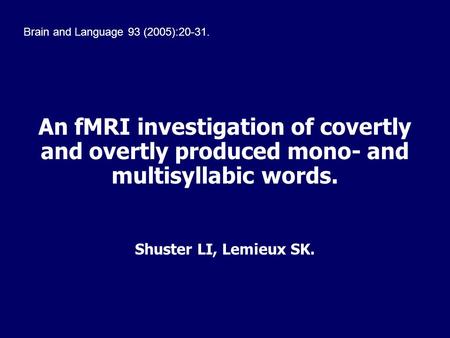 An fMRI investigation of covertly and overtly produced mono- and multisyllabic words. Shuster LI, Lemieux SK. Brain and Language 93 (2005):20-31.