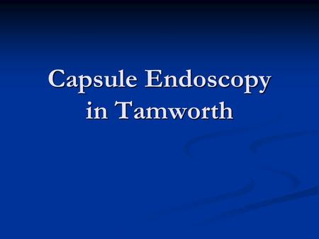 Capsule Endoscopy in Tamworth. True or False: “Capsule Endoscopy is a useful test in the diagnosis of unexplained anaemia” FALSE.