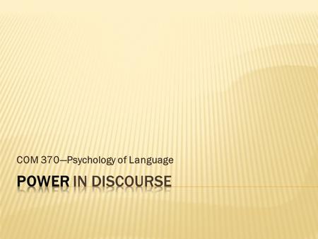 COM 370—Psychology of Language  Def: “Controlling and constraining the contributions of non-[less]powerful participants” (Fairclough 2001, p. 38-39)