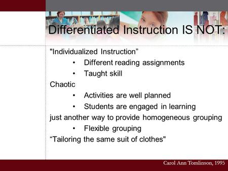 Differentiated Instruction IS NOT: Individualized Instruction” Different reading assignments Taught skill Chaotic Activities are well planned Students.