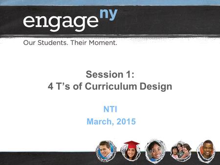 Session 1: 4 T’s of Curriculum Design NTI March, 2015.