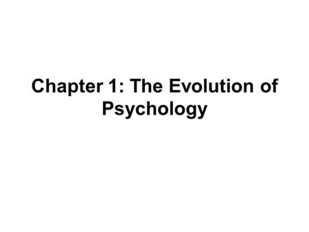 Chapter 1: The Evolution of Psychology