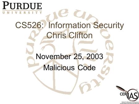 CS526: Information Security Chris Clifton November 25, 2003 Malicious Code.