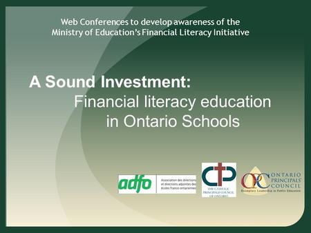Web Conferences to develop awareness of the Ministry of Education’s Financial Literacy Initiative A Sound Investment: Financial literacy education in Ontario.