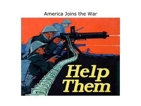 America Joins the War. The British Blockade Britain used its powerful navy to blockade German ports – cutting supply line to weapons, military supplies.