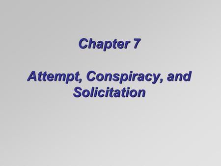 Chapter 7 Attempt, Conspiracy, and Solicitation