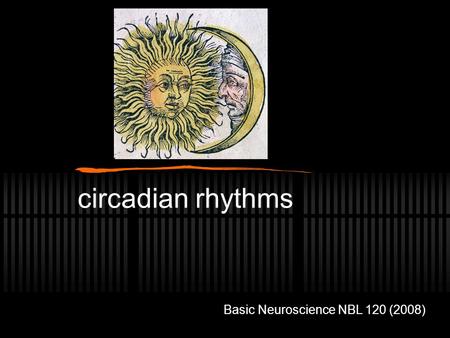 Circadian rhythms Basic Neuroscience NBL 120 (2008)