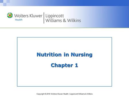 Copyright © 2010 Wolters Kluwer Health | Lippincott Williams & Wilkins Nutrition in Nursing Chapter 1.
