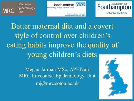 Better maternal diet and a covert style of control over children’s eating habits improve the quality of young children’s diets Megan Jarman MSc, APHNutr.